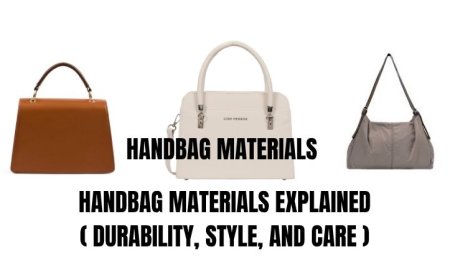 Handbag Materials Explained: Durability, Style, and Care