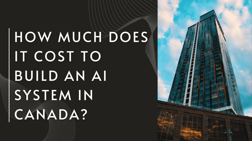 How Much Does It Cost to Build an AI System in Canada?