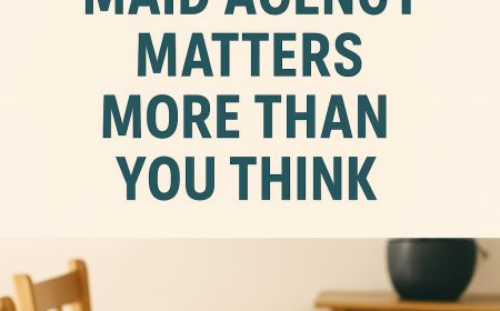 Why Choosing the Right Maid Agency Matters More Than You Think