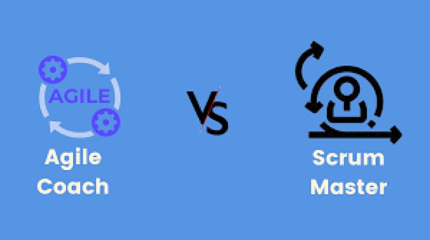 Scrum Master vs Agile Coach: What’s the Difference and Why It Matters